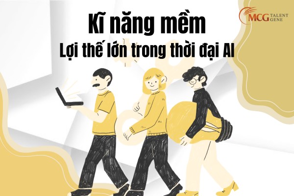 Kĩ năng mềm - Lợi thế lớn trong thời đại AI